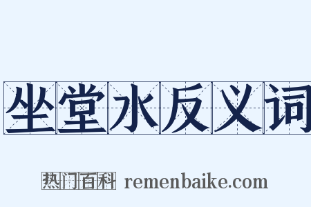 坐堂水反义词是什么意思的图片